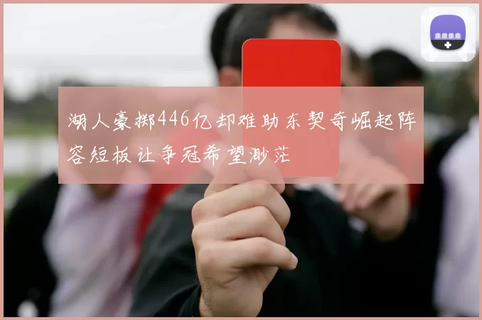 湖人豪掷446亿却难助东契奇崛起阵容短板让争冠希望渺茫